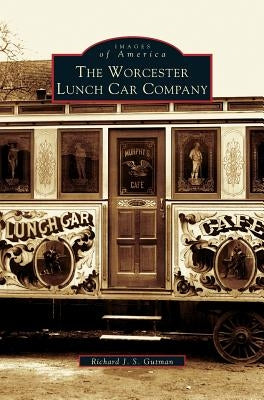 Worcester Lunch Car Company by Gutman, Richard J. S.