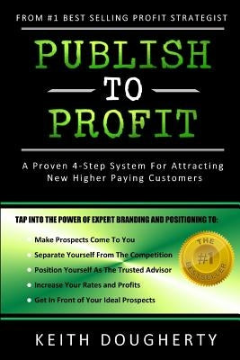 Publish to Profit: A Proven 4-Step System For Attracting New Higher Paying Customers by Dougherty, Keith M.