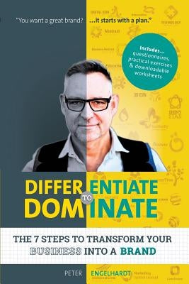 Differentiate to Dominate: The 7 Steps to Transform Your Business Into a Brand by Engelhardt, Peter