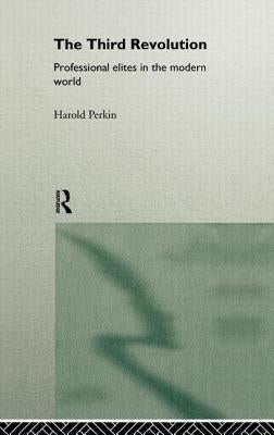 The Third Revolution: Professional Elites in the Modern World by Perkin, Harold