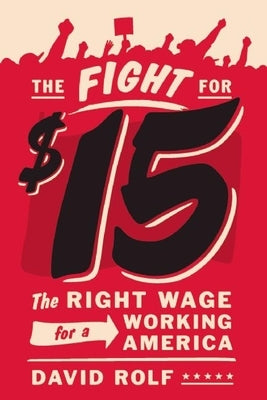 The Fight for Fifteen: The Right Wage for a Working America by Rolf, David
