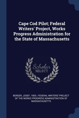 Cape Cod Pilot; Federal Writers' Project, Works Progress Administration for the State of Massachusetts by Berger, Josef