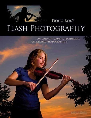 Doug Box's Flash Photography: On- And Off-Camera Techniques for Digital Photographers by Box, Doug
