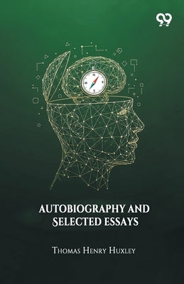 Autobiography And Selected Essays by Huxley, Thomas Henry