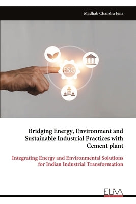 Bridging Energy, Environment and Sustainable Industrial Practices with Cement plant by Chandra Jena, Madhab
