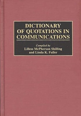 Dictionary of Quotations in Communications by Shilling, Lilless McPherson