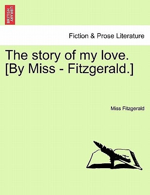 The Story of My Love. [By Miss - Fitzgerald.] by Fitzgerald, Miss
