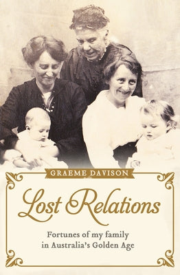 Lost Relations: Fortunes of My Family in Australia's Golden Age by Davison, Graeme