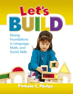 Let's Build: Strong Foundations in Language, Math, and Social Skills by Phelps, Pamela