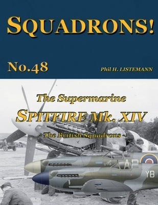 The Supermarine Spitfire Mk XIV: The British Squadrons by Listemann, Phil H.