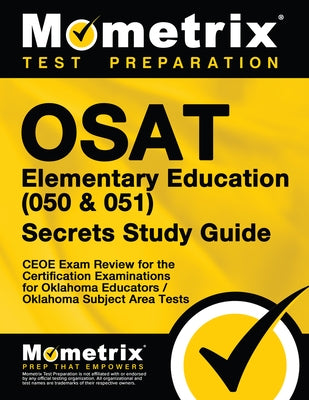 Osat Elementary Education (050 & 051) Secrets Study Guide: Ceoe Exam Review for the Certification Examinations for Oklahoma Educators / Oklahoma Subje by Ceoe Exam Secrets Test Prep