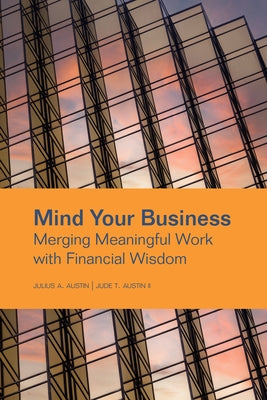 Mind Your Business: Merging Meaningful Work with Financial Wisdom by Austin, Julius A.
