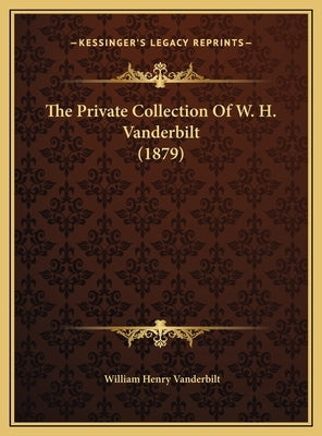 The Private Collection Of W. H. Vanderbilt (1879) by Vanderbilt, William Henry