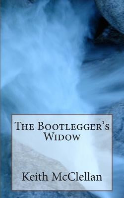 The Bootlegger's Widow by McClellan, Keith H.