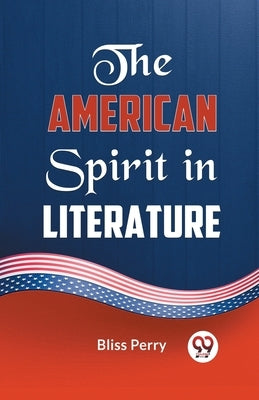 The American Spirit in Literature by Perry, Bliss