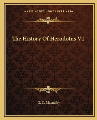 The History Of Herodotus V1 by Macaulay, G. C.