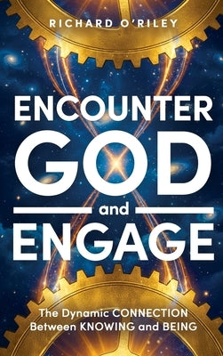 Encounter God and Engage: The Dynamic Connection Between Knowing and Being by O'Riley, Richard D.