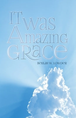 It Was Amazing Grace by Lowder, Beulah W.