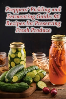 Preppers' Pickling and Fermenting Guide: 96 Recipes for Preserving Fresh Produce by House, de Dumpling