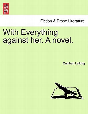 With Everything Against Her. a Novel. by Larking, Cuthbert