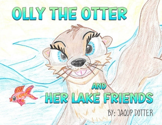 Olly the Otter and Her Lake Friends by Dotter, Jaqup
