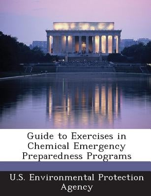 Guide to Exercises in Chemical Emergency Preparedness Programs by U S Environmental Protection Agency