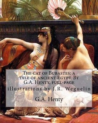 The cat of Bubastes: a tale of ancient Egypt. By G.A. Henty, full-page: illustrations by J.R. Weguelin, John Reinhard Weguelin RWS (June 23 by Weguelin, J. R.