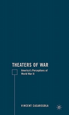Theaters of War: America's Perceptions of World War II by Casaregola, V.