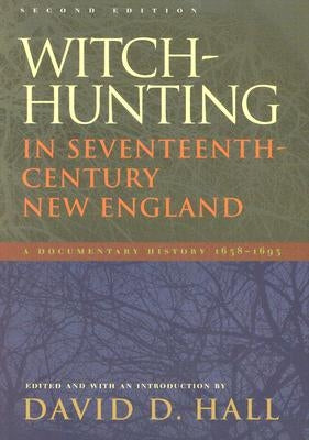 Witch-Hunting in Seventeenth-Century New England: A Documentary History 1638-1693, Second Edition by Hall, David D.