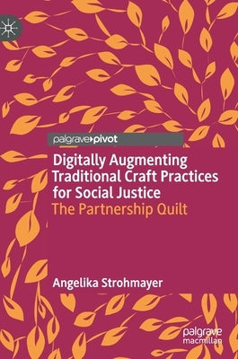 Digitally Augmenting Traditional Craft Practices for Social Justice: The Partnership Quilt by Strohmayer, Angelika