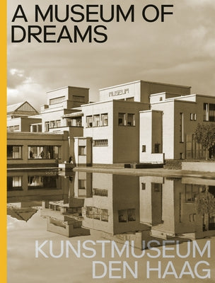 A Museum of Dreams: Kunstmuseum Den Haag by De Bruijn, Jan