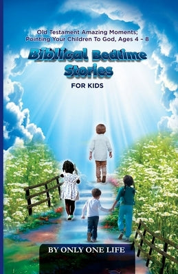 Biblical Bedtime Stories For Kids: Old Testament Amazing Moments; Pointing Your Children To God, Ages 4 - 8 by One Life, Only