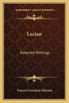 Lucian: Selected Writings by Allinson, Francis Greenleaf