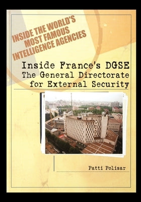 Inside France's DGSE: The General Directorate for External Security by Polisar, Patti