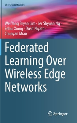 Federated Learning Over Wireless Edge Networks by Lim, Wei Yang Bryan