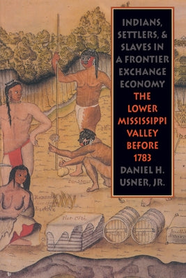 Indians, Settlers, and Slaves in a Frontier Exchange Economy: The Lower Mississippi Valley Before 1783 by Usner, Daniel H., Jr.