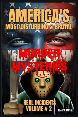 America's Most Disturbing & Brutal Murder Mysteries: VOLUME#2, Book of chilling unsolved cases to shocking serial killers, in this gripping true crime by Sanyal, Sujata