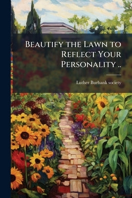 Beautify the Lawn to Reflect Your Personality .. by Luther Burbank Society [From Old Catalo