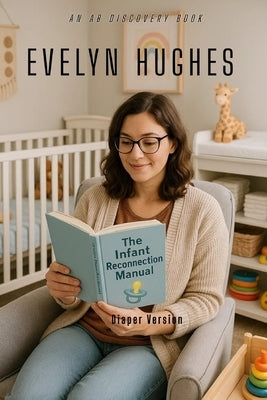 The Infant Reconnection Manual (diaper version): An ABDL self-help book by Bent, Rosalie