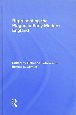 Representing the Plague in Early Modern England by Totaro, Rebecca