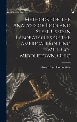 Methods for the Analysis of Iron and Steel Used in Laboratories of the American Rolling Mill Co., Middletown, Ohio by Corporation, Armco Steel