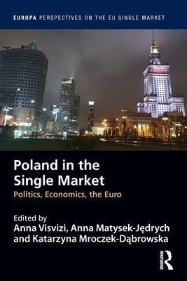 Poland in the Single Market: Politics, Economics, the Euro by Visvizi, Anna
