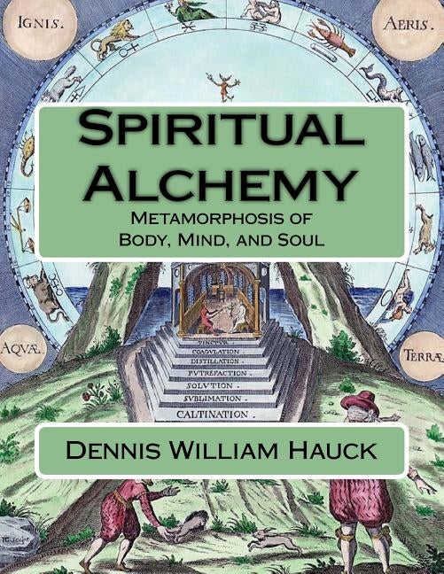 Spiritual Alchemy: Metamorphosis of Body, Mind, and Soul by Hauck, Dennis William