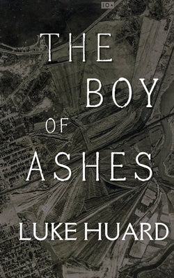 The Boy of Ashes by Huard, Luke