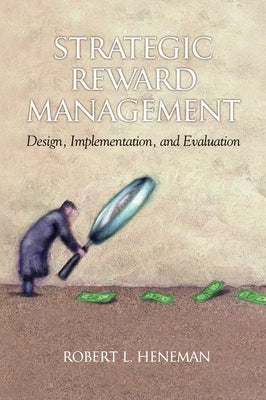 Strategic Reward Management: Design, Implementation, and Evaluation by Heneman, Robert L.