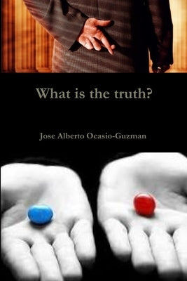 What is the truth? by Ocasio-Guzman, Jose Alberto