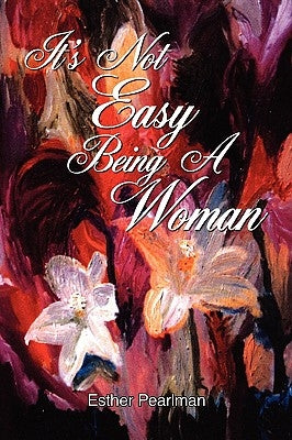 It's Not Easy Being a Woman by Pearlman, Esther