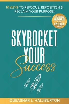 Skyrocket Your Success!: 10 Keys to Refocus, Reposition & Reclaim Your Purpose! by Halliburton, Queashar L.