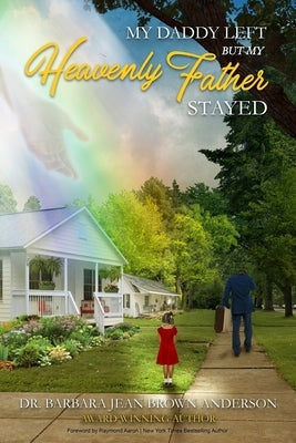 My Daddy Left: But My Heavenly Father Stayed by Aaron, Raymond