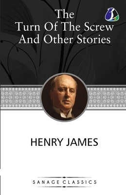 The Turn of the Screw and Other Stories (The Turn of the Screw, Washington Square, Madame De Mauves, The Romance of Certain Old Clothes & The Ghostly by James, Henry